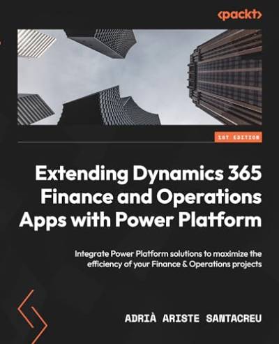 Extending Dynamics 365 Finance and Operations Apps with Power Platform: Integrate Power Platform solutions to maximize the efficiency of your Finance & Operations projects von Packt Publishing